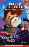Patrick Picklebottom Everyday Mysteries: Book One: The Case of the Brazilian Vase