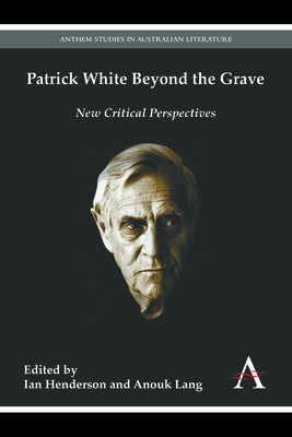 Patrick White Beyond the Grave - Henderson, Ian (Editor), and Lang, Anouk (Editor)