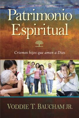 Patrimonio Espiritual: Criemos Hijos Que Amen A Dios - Baucham Jr, Voddie