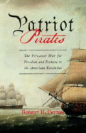 Patriot Pirates: The Privateer War for Freedom and Fortune in the American Revolution - Patton, Robert H