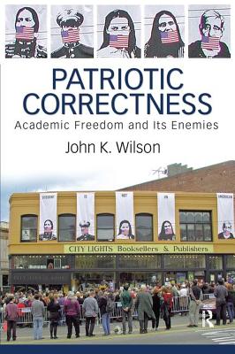 Patriotic Correctness: Academic Freedom and Its Enemies - Wilson, John K