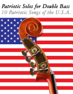 Patriotic Solos for Double Bass: 10 Patriotic Songs of the U.S.A.