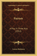 Patriots: A Play In Three Acts (1912)