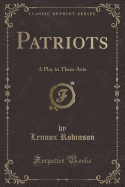 Patriots: A Play in Three Acts (Classic Reprint)