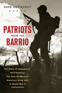 Patriots from the Barrio: The Story of Company E, 141st Infantry: The Only All Mexican American Army Unit in World War II