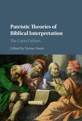 Patristic Theories of Biblical Interpretation: The Latin Fathers - Toom, Tarmo (Editor)