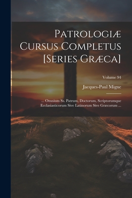 Patrologi Cursus Completus [Series Grca]: ... Omnium Ss. Patrum, Doctorum, Scriptorumque Ecclasiasticorum Sive Latinorum Sive Grcorum ...; Volume 94 - Migne, Jacques-Paul