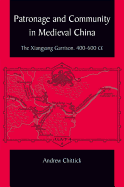 Patronage and Community in Medieval China: The Xiangyang Garrison, 400-600 CE