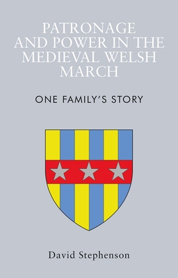 Patronage and Power in the Medieval Welsh March: One Family's Story - Stephenson, David