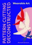 Pattern Cutting Deconstructed: Wearable Art