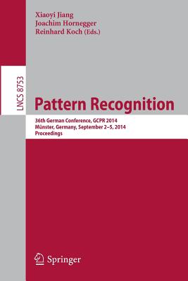 Pattern Recognition: 36th German Conference, GCPR 2014, Mnster, Germany, September 2-5, 2014, Proceedings - Jiang, Xiaoyi (Editor), and Hornegger, Joachim (Editor), and Koch, Reinhard (Editor)