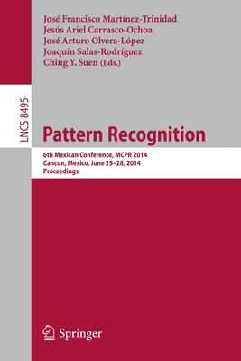 Pattern Recognition: 6th Mexican Conference, McPr 2014, Cancun, Mexico, June 25-28, 2014. Proceedings - Martinez-Trinidad, Jose Francisco (Editor), and Carrasco-Ochoa, Jess Ariel (Editor), and Olvera-Lpez, Jose Arturo (Editor)