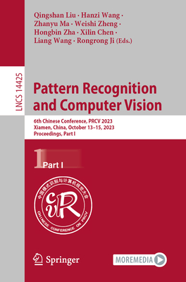 Pattern Recognition and Computer Vision: 6th Chinese Conference, PRCV 2023, Xiamen, China, October 13-15, 2023, Proceedings, Part I - Liu, Qingshan (Editor), and Wang, Hanzi (Editor), and Ma, Zhanyu (Editor)