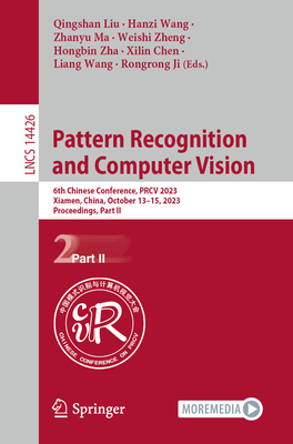Pattern Recognition and Computer Vision: 6th Chinese Conference, PRCV 2023, Xiamen, China, October 13-15, 2023, Proceedings, Part II - Liu, Qingshan (Editor), and Wang, Hanzi (Editor), and Ma, Zhanyu (Editor)