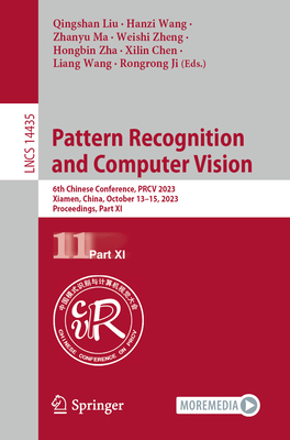 Pattern Recognition and Computer Vision: 6th Chinese Conference, Prcv 2023, Xiamen, China, October 13-15, 2023, Proceedings, Part XI - Liu, Qingshan (Editor), and Wang, Hanzi (Editor), and Ma, Zhanyu (Editor)