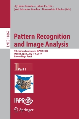 Pattern Recognition and Image Analysis: 9th Iberian Conference, Ibpria 2019, Madrid, Spain, July 1-4, 2019, Proceedings, Part I - Morales, Aythami (Editor), and Fierrez, Julian (Editor), and Snchez, Jos Salvador (Editor)