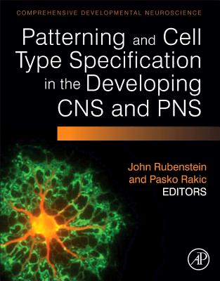 Patterning and Cell Type Specification in the Developing CNS and Pns: Comprehensive Developmental Neuroscience - Rubenstein, John, and Rakic, Pasko