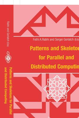 Patterns and Skeletons for Parallel and Distributed Computing - Rabhi, Fethi A (Editor), and Gorlatch, Sergei (Editor)