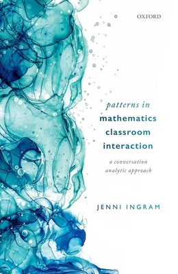 Patterns in Mathematics Classroom Interaction: A Conversation Analytic Approach - Ingram, Jenni