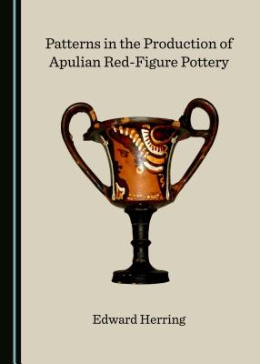 Patterns in the Production of Apulian Red-Figure Pottery - Herring, Edward