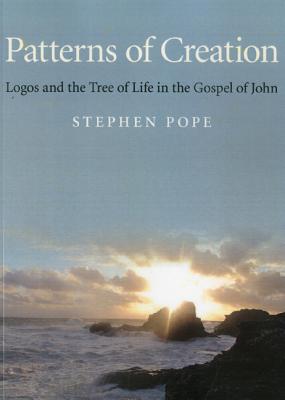 Patterns of Creation: Logos and the Tree of Life in the Gospel of John - Pope, Stephen