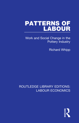 Patterns of Labour: Work and Social Change in the Pottery Industry - Whipp, Richard