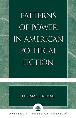 Patterns of Power in American Political Fiction - Kemme, Thomas J