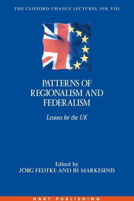 Patterns of Regionalism and Federalism: Lessons for the UK - The Clifford Chance Lectures: Volume 8 - Fedtke, Joerg (Editor), and Markesinis, Basil (Editor), and Fedtke, Jorg (Editor)