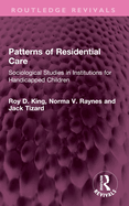 Patterns of Residential Care: Sociological Studies in Institutions for Handicapped Children