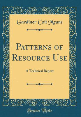 Patterns of Resource Use: A Technical Report (Classic Reprint) - Means, Gardiner Coit