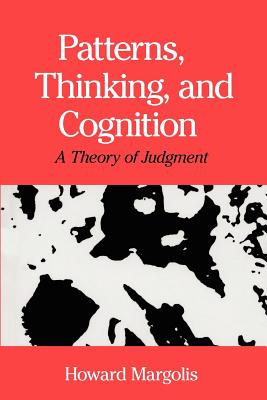 Patterns, Thinking, and Cognition: A Theory of Judgment - Margolis, Howard