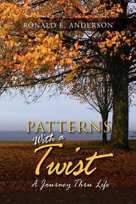 Patterns with a Twist: A Journey Thru Life - Anderson, Ronald E