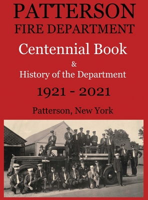 Patterson Fire Department Centennial Book and History of the Department Patterson, N.Y. 1921-2021 - Maxwell, Larry a, and Maxwell, Matthew R (Cover design by)