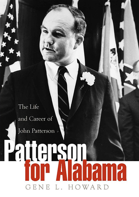 Patterson for Alabama: The Life and Career of John Patterson - Howard, Gene L, Mr.