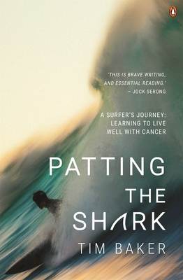 Patting the Shark: A Surfer's Journey: Learning to Live Well with Cancer - Baker, Tim