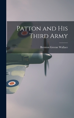 Patton and His Third Army - Wallace, Brenton Greene 1891-