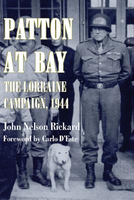 Patton at Bay: The Lorraine Campaign, 1944 - Rickard, John Nelson, and D'Este, Carlo (Foreword by)