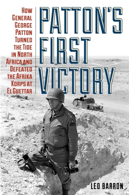 Patton's First Victory: How General George Patton Turned the Tide in North Africa and Defeated the Afrika Korps at El Guettar - Barron, Leo