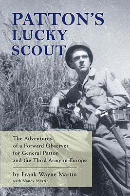 Patton's Lucky Scout: The Adventures of a Forward Observer for General Patton and the Third Army in Europe - Martin, Frank Wayne, and Martin, Nancy