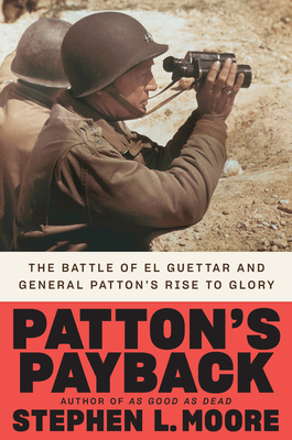Patton's Payback: The Battle of El Guettar and General Patton's Rise to Glory - Moore, Stephen L