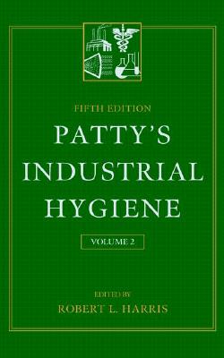 Patty's Industrial Hygiene, III: Physical Agents IV: Biohazards V: Engineering Control and Personal Protection - Harris, Robert L (Editor)