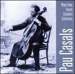 Pau Casals Plays Trios by Haydn, Schubert & Schumann