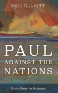 Paul Against the Nations: Soundings in Romans
