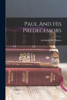 Paul And His Predecessors - Hunter, Archibald M