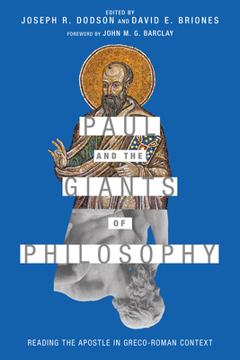 Paul and the Giants of Philosophy: Reading the Apostle in Greco-Roman Context - Dodson, Joseph R (Editor), and Briones, David E (Editor), and Barclay, John M G (Foreword by)
