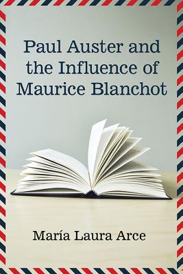 Paul Auster and the Influence of Maurice Blanchot - Arce, Mara Laura