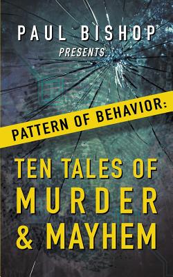 Paul Bishop Presents...Pattern of Behavior: Ten Tales of Murder & Mayhem - Bishop, Paul