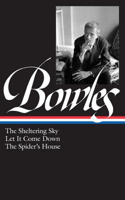Paul Bowles: The Sheltering Sky, Let It Come Down, the Spider's House (Loa #134) - Bowles, Paul