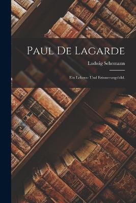 Paul de Lagarde: Ein Lebens- und Erinnerungsbild. - Schemann, Ludwig