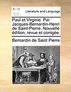 Paul Et Virginie. Par Jacques-Bernardin-Henri de Saint-Pierre. Nouvelle Edition, Revue Et Corrigee.